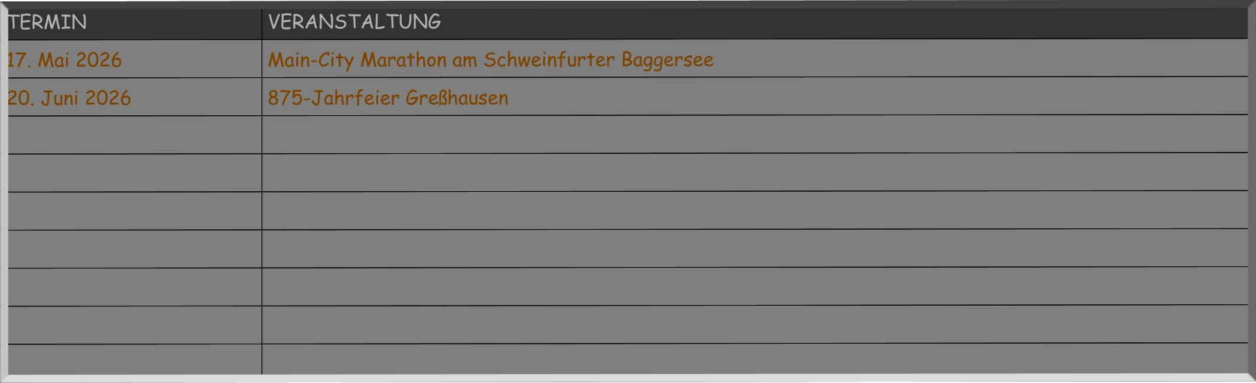 TERMIN VERANSTALTUNG 17. Mai 2026 Main-City Marathon am Schweinfurter Baggersee 20. Juni 2026 875-Jahrfeier Greßhausen